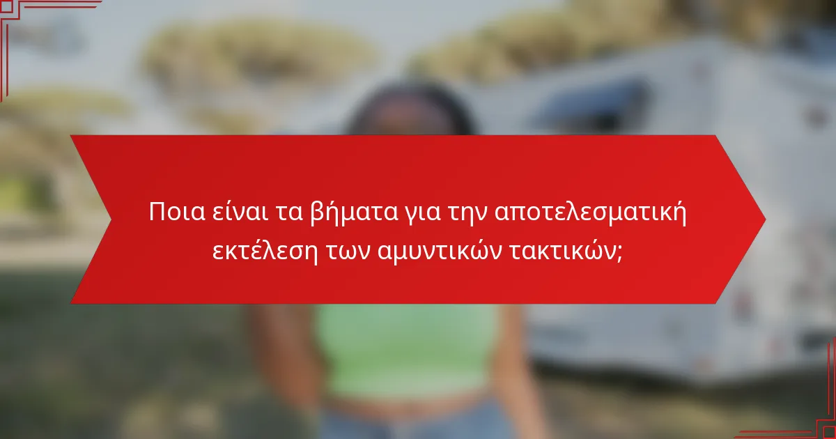 Ποια είναι τα βήματα για την αποτελεσματική εκτέλεση των αμυντικών τακτικών;