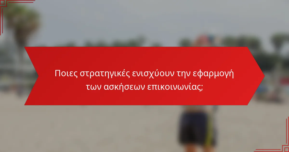 Ποιες στρατηγικές ενισχύουν την εφαρμογή των ασκήσεων επικοινωνίας;