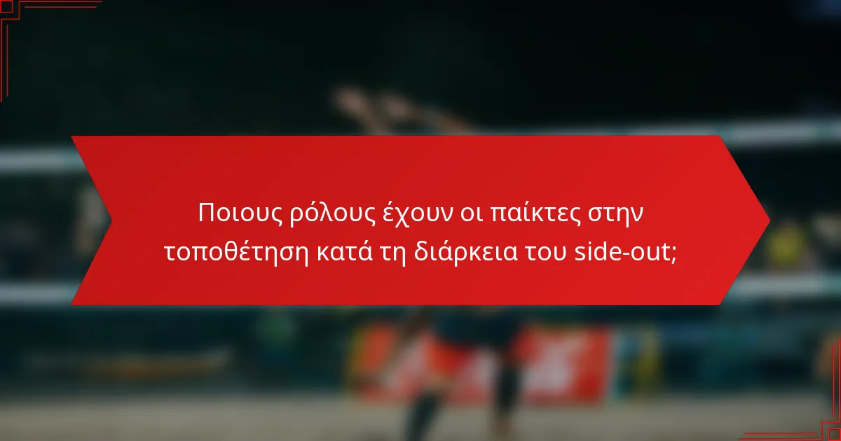 Ποιους ρόλους έχουν οι παίκτες στην τοποθέτηση κατά τη διάρκεια του side-out;