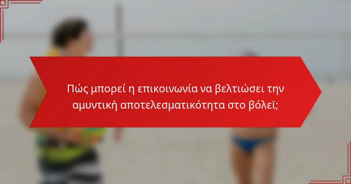 Πώς μπορεί η επικοινωνία να βελτιώσει την αμυντική αποτελεσματικότητα στο βόλεϊ;