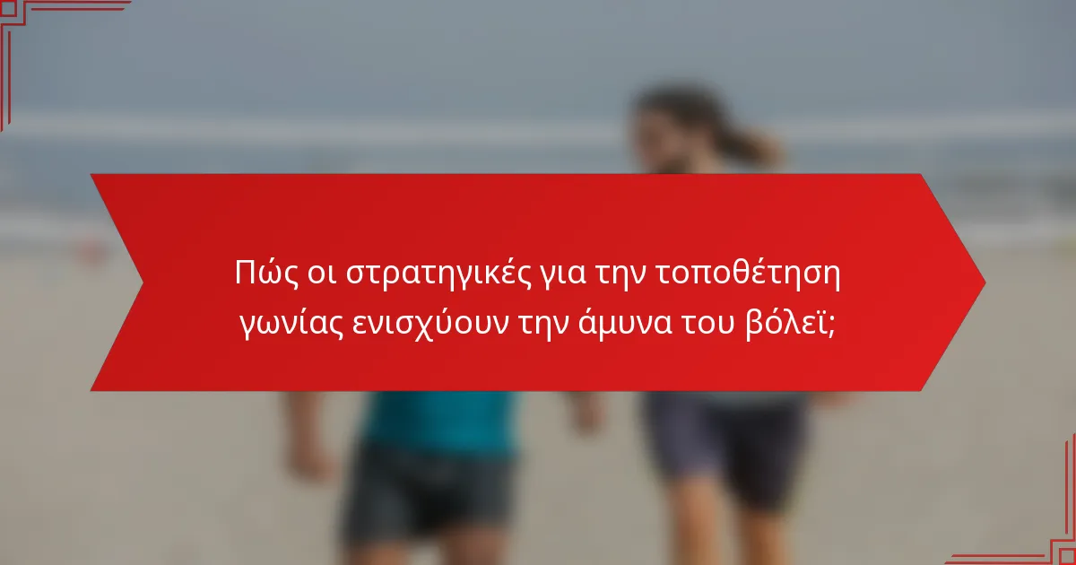 Πώς οι στρατηγικές για την τοποθέτηση γωνίας ενισχύουν την άμυνα του βόλεϊ;