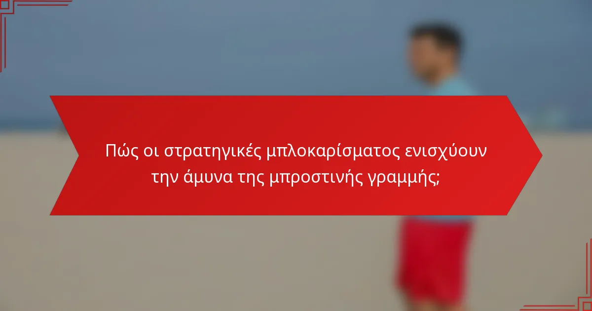 Πώς οι στρατηγικές μπλοκαρίσματος ενισχύουν την άμυνα της μπροστινής γραμμής;